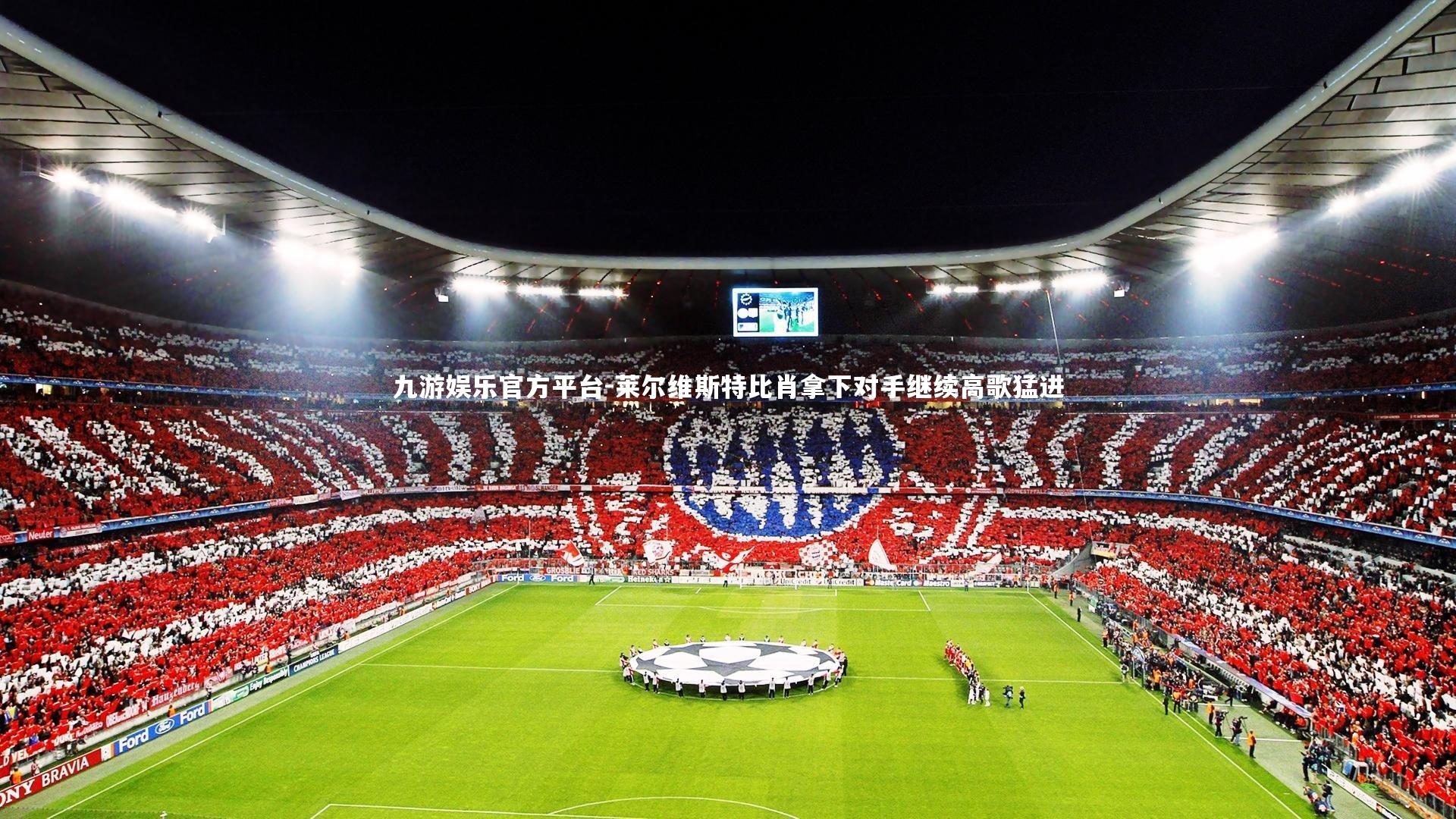 九游娱乐官方平台-莱尔维斯特比肖拿下对手继续高歌猛进