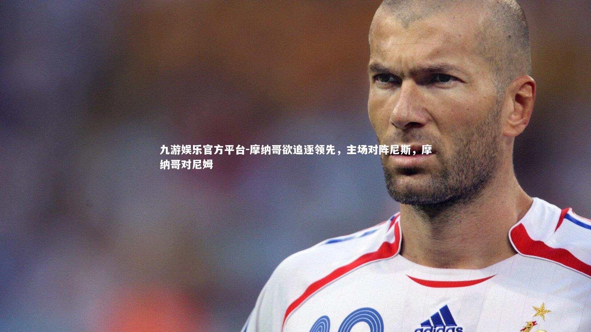 九游娱乐官方平台-摩纳哥欲追逐领先,主场对阵尼斯,摩纳哥对尼姆