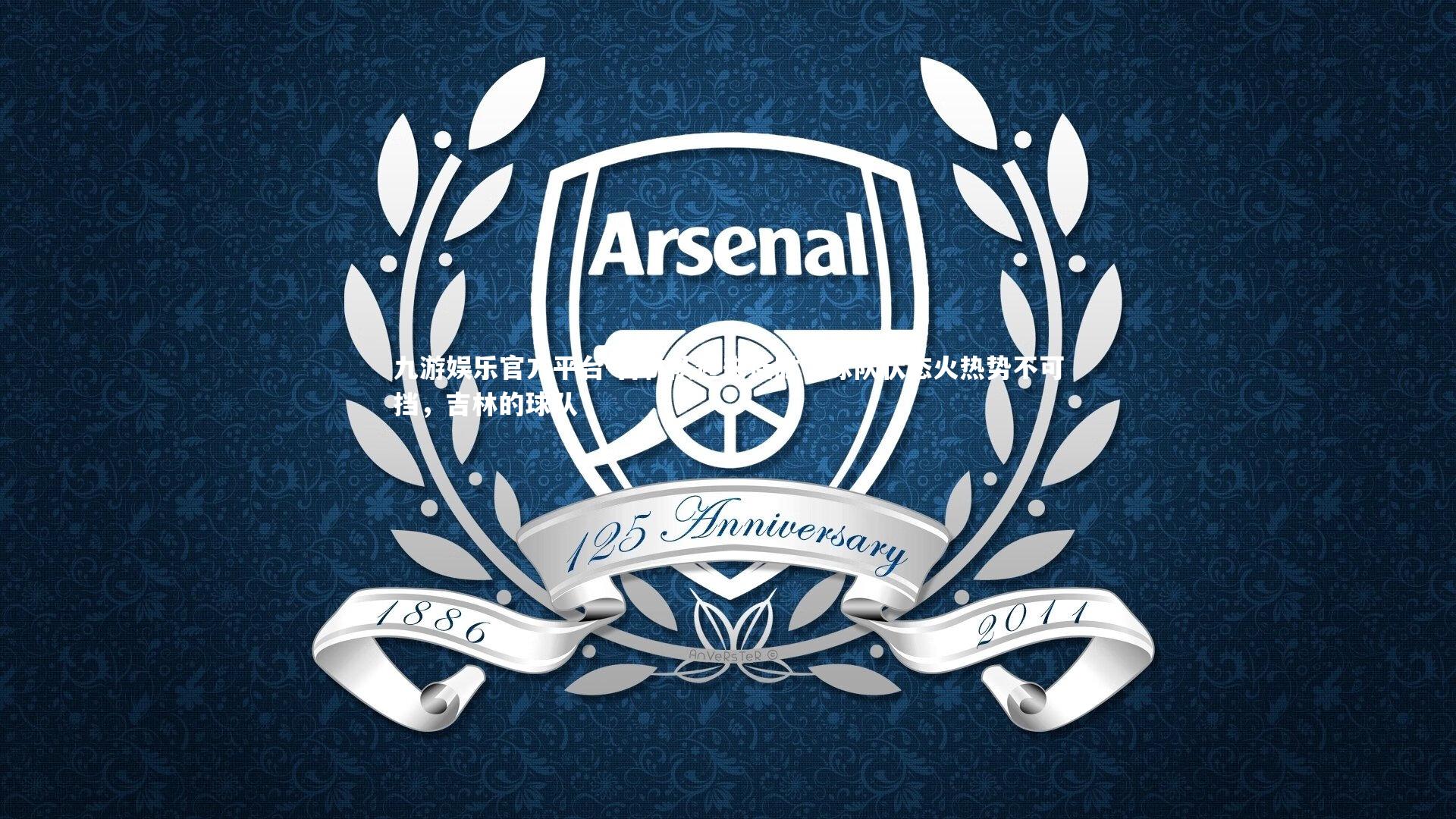 九游娱乐官方平台-吉林队迎来连胜,球队状态火热势不可挡,吉林的球队